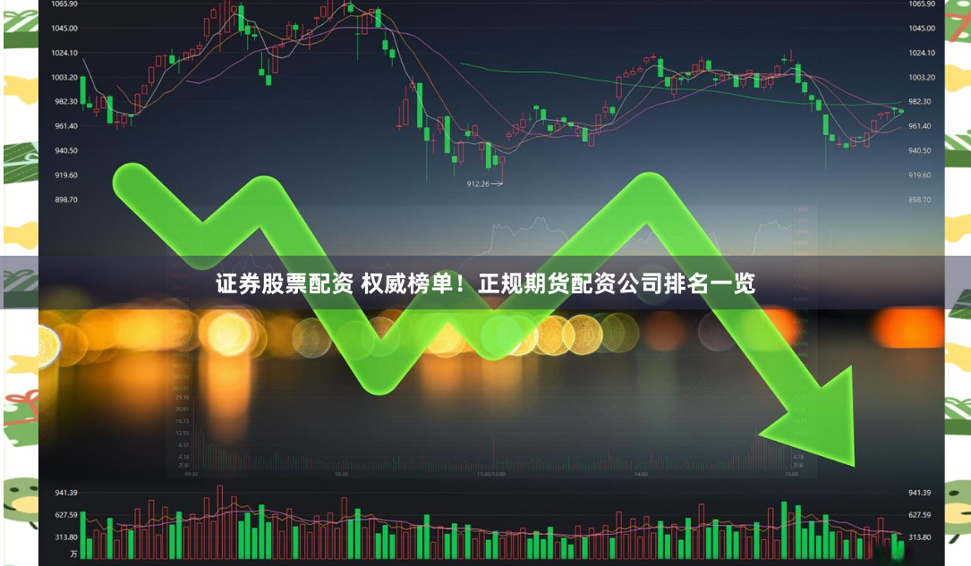 证券股票配资 权威榜单！正规期货配资公司排名一览
