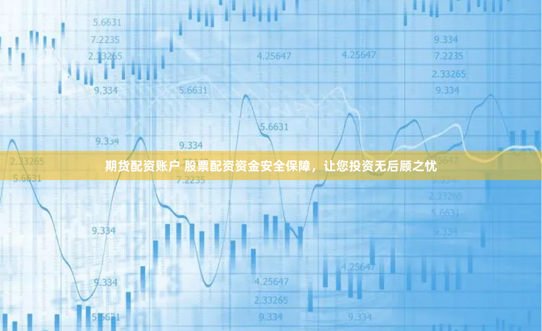 期货配资账户 股票配资资金安全保障，让您投资无后顾之忧