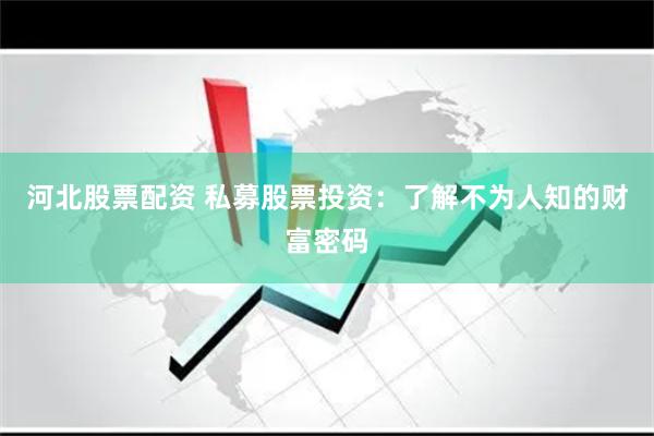 河北股票配资 私募股票投资：了解不为人知的财富密码