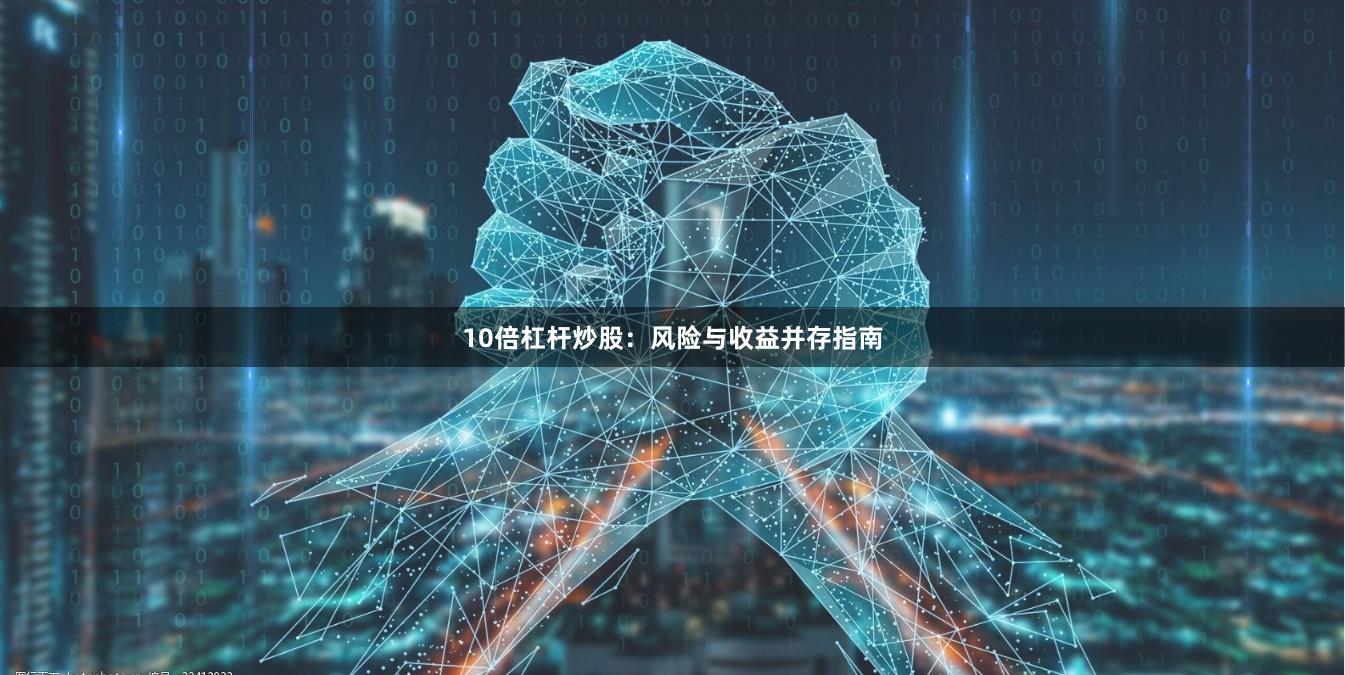 10倍杠杆炒股：风险与收益并存指南