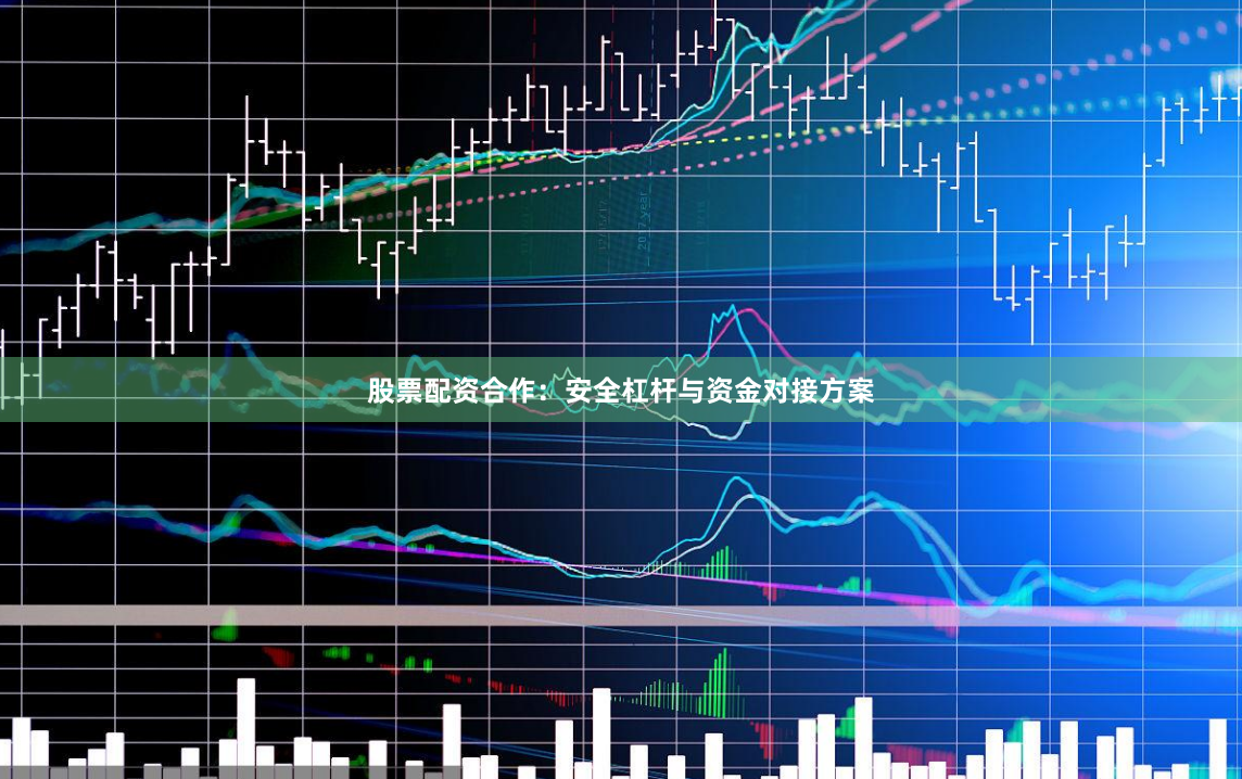 股票配资合作:安全杠杆与资金对接方案