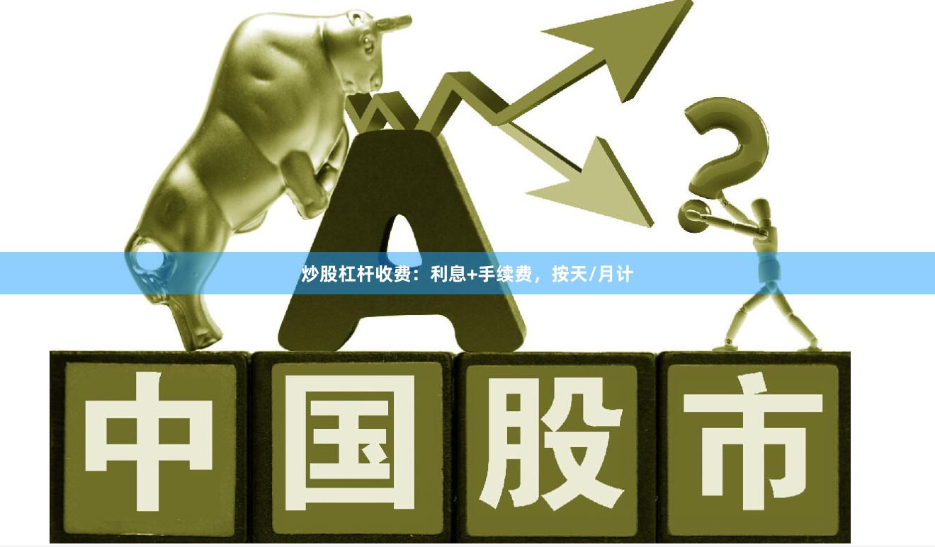 炒股杠杆收费:利息+手续费,按天/月计