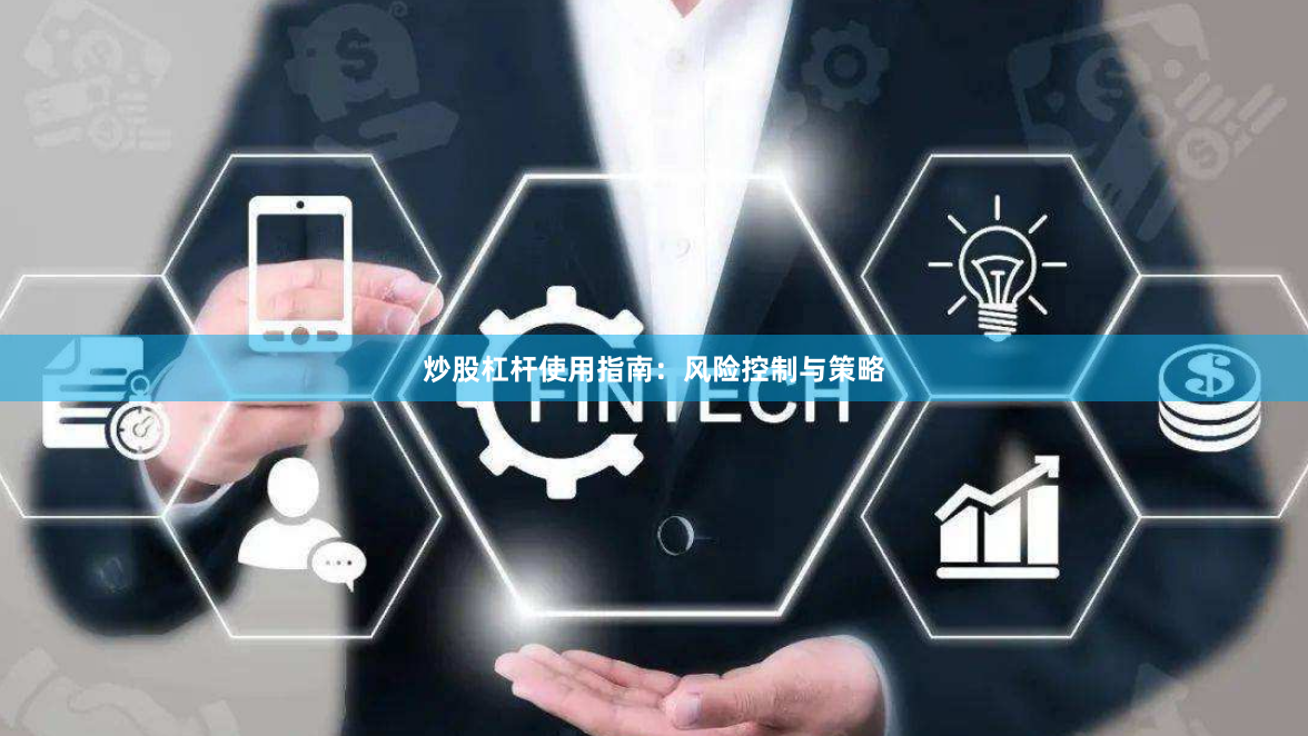炒股杠杆使用指南:风险控制与策略